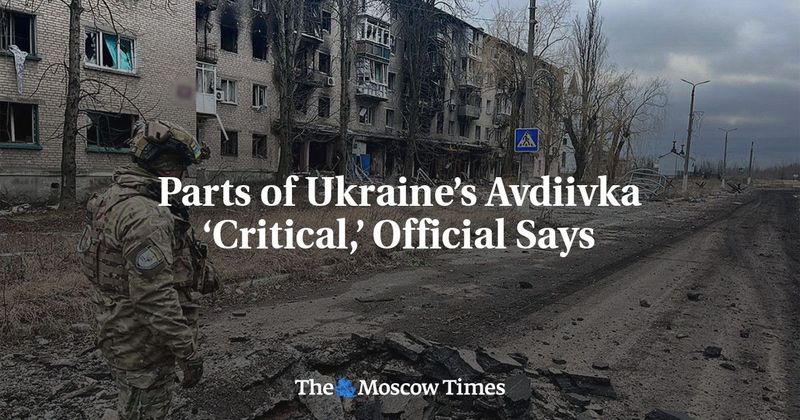 Parts of Ukraine’s Avdiivka ‘Critical,’ Official Says - The Moscow Times
