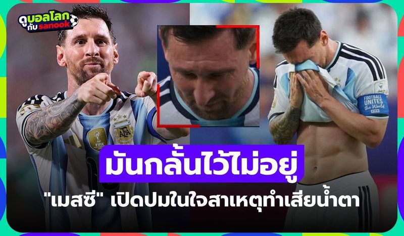 ไม่เกี่ยวกับฟุตบอล! ”เมสซี” เปิดใจหลังมีภาพร้องไห้เกมประเดิมสนามฟุตบอลโลก